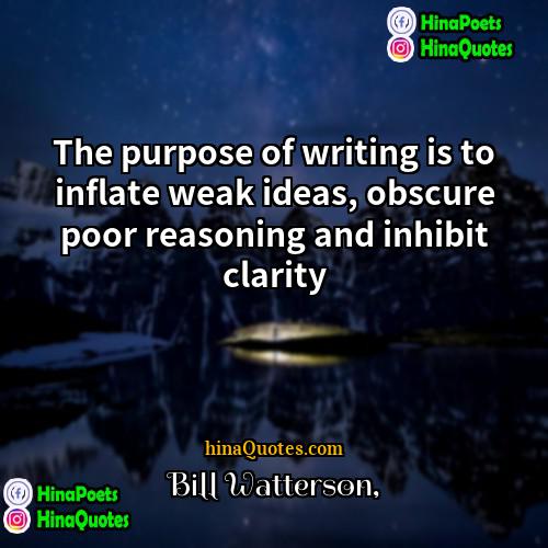 Bill Watterson Quotes | The purpose of writing is to inflate